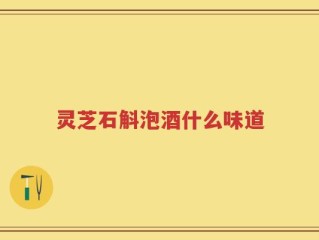 灵芝石斛泡酒什么味道