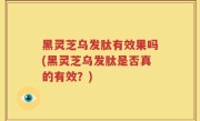 黑灵芝乌发肽有效果吗(黑灵芝乌发肽是否真的有效？)