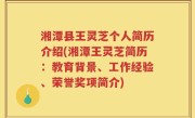 湘潭县王灵芝个人简历介绍(湘潭王灵芝简历：教育背景、工作经验、荣誉奖项简介)