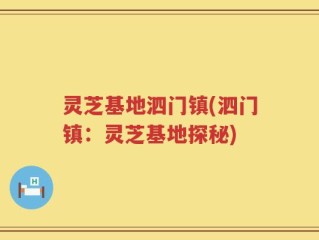 灵芝基地泗门镇(泗门镇：灵芝基地探秘)