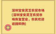 深圳宝安灵芝农贸市场(深圳宝安灵芝农贸市场恢复营业，市民欢迎返回购物)