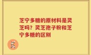 芝宁多糖的原材料是灵芝吗？灵芝孢子粉和芝宁多糖的区别