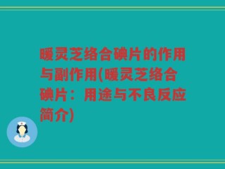 暖灵芝络合碘片的作用与副作用(暖灵芝络合碘片：用途与不良反应简介)