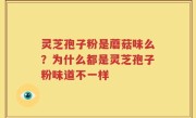 灵芝孢子粉是蘑菇味么？为什么都是灵芝孢子粉味道不一样
