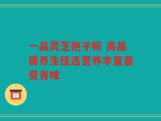 一品灵芝孢子粉 高品质养生佳选营养丰富备受青睐
