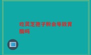 吃灵芝孢子粉会导致胃酸吗