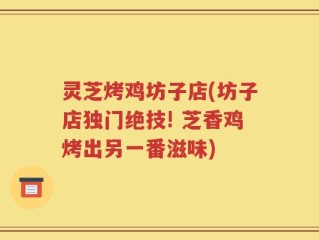 灵芝烤鸡坊子店(坊子店独门绝技! 芝香鸡烤出另一番滋味)