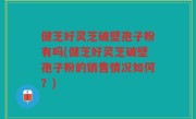 健芝好灵芝破壁孢子粉有吗(健芝好灵芝破壁孢子粉的销售情况如何？)
