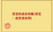 灵芝的消炎效果(灵芝：自然消炎剂)