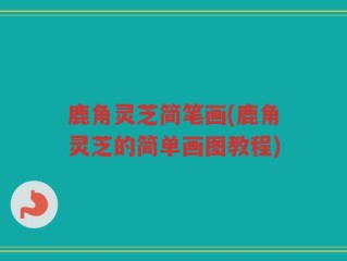 鹿角灵芝简笔画(鹿角灵芝的简单画图教程)