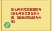 三七丹参灵芝泡酒配方(三七丹参灵芝自制泡酒，酿制过程及配方分享)