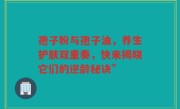孢子粉与孢子油，养生护肤双重奏，快来揭晓它们的逆龄秘诀”