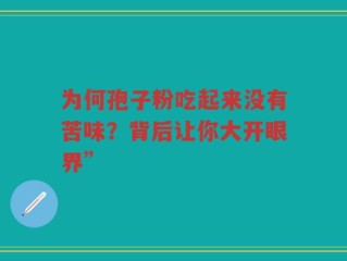 为何孢子粉吃起来没有苦味？背后让你大开眼界”