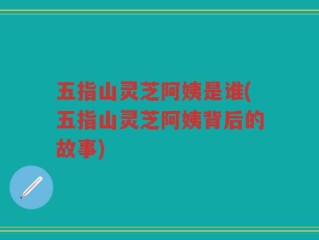 五指山灵芝阿姨是谁(五指山灵芝阿姨背后的故事)
