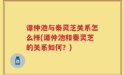 谭仲池与秦灵芝关系怎么样(谭仲池和秦灵芝的关系如何？)