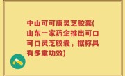 中山可可康灵芝胶囊(山东一家药企推出可口可口灵芝胶囊，据称具有多重功效)