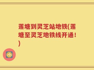 莲塘到灵芝站地铁(莲塘至灵芝地铁线开通！)