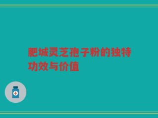 肥城灵芝孢子粉的独特功效与价值