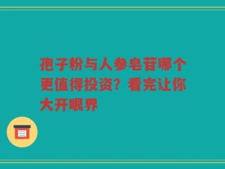 孢子粉与人参皂苷哪个更值得投资？看完让你大开眼界