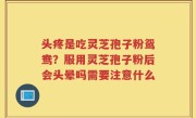 头疼是吃灵芝孢子粉鸳鸯？服用灵芝孢子粉后会头晕吗需要注意什么