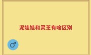 泥娃娃和灵芝有啥区别