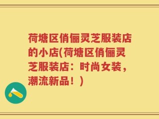 荷塘区俏俪灵芝服装店的小店(荷塘区俏俪灵芝服装店：时尚女装，潮流新品！)