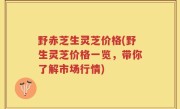 野赤芝生灵芝价格(野生灵芝价格一览，带你了解市场行情)