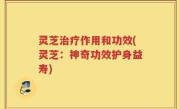 灵芝治疗作用和功效(灵芝：神奇功效护身益寿)