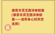 康恩贝灵芝西洋参胶囊(康恩贝灵芝西洋参胶囊——滋养身心的天然选择)
