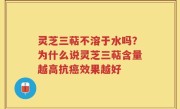灵芝三萜不溶于水吗？为什么说灵芝三萜含量越高抗癌效果越好