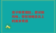 孢子粉煮猪肚，尝试新风味，带你领略舌尖上的美食奇遇