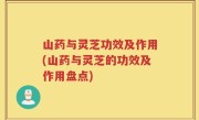 山药与灵芝功效及作用(山药与灵芝的功效及作用盘点)