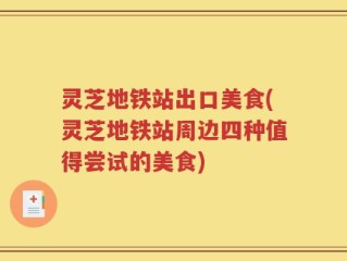 灵芝地铁站出口美食(灵芝地铁站周边四种值得尝试的美食)