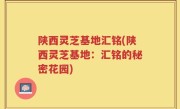 陕西灵芝基地汇铭(陕西灵芝基地：汇铭的秘密花园)