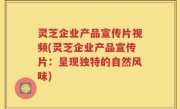 灵芝企业产品宣传片视频(灵芝企业产品宣传片：呈现独特的自然风味)