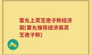 雷允上灵芝孢子粉经济装(雷允推荐经济装灵芝孢子粉)
