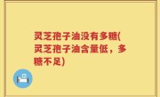 灵芝孢子油没有多糖(灵芝孢子油含量低,多糖不足)