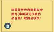 李美灵芝代表歌曲大全图片(李美灵芝代表作品合集：歌曲全收录！)