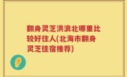 翻身灵芝洪浪北哪里比较好住人(北海市翻身灵芝佳宿推荐)