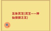 五体灵芝(灵芝——神仙保健之王)
