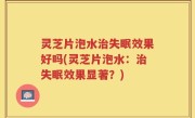 灵芝片泡水治失眠效果好吗(灵芝片泡水：治失眠效果显著？)