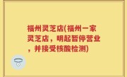 福州灵芝店(福州一家灵芝店，明起暂停营业，并接受核酸检测)