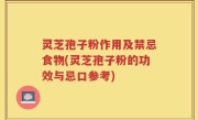 灵芝孢子粉作用及禁忌食物(灵芝孢子粉的功效与忌口参考)