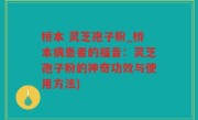 桥本 灵芝孢子粉_桥本病患者的福音：灵芝孢子粉的神奇功效与使用方法)