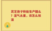灵芝孢子粉能生产醋么?湿气太重,该怎么祛湿