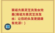 赛诺方黑灵芝洗发水效果(赛诺方黑灵芝洗发水：让你的头发更健康有光泽！)