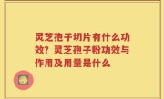 灵芝孢子切片有什么功效？灵芝孢子粉功效与作用及用量是什么