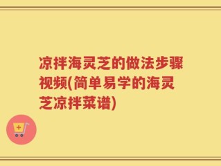 凉拌海灵芝的做法步骤视频(简单易学的海灵芝凉拌菜谱)
