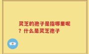 灵芝的孢子是指哪里呢？什么是灵芝孢子