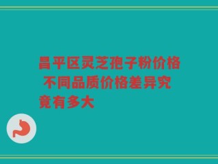 昌平区灵芝孢子粉价格 不同品质价格差异究竟有多大